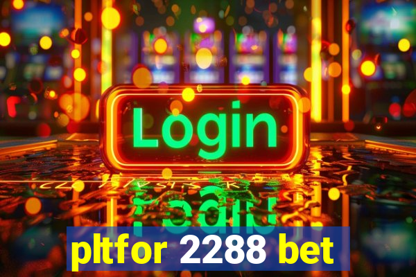 pltfor 2288 bet